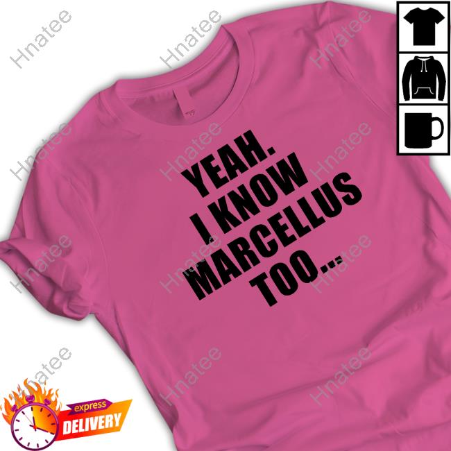 Official Yeah I Know Marcellus Too Shirts