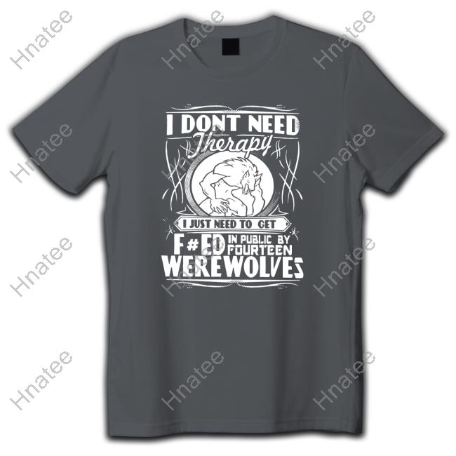 Werewolf Therapy I Dont Need Therapy Shirts Black
