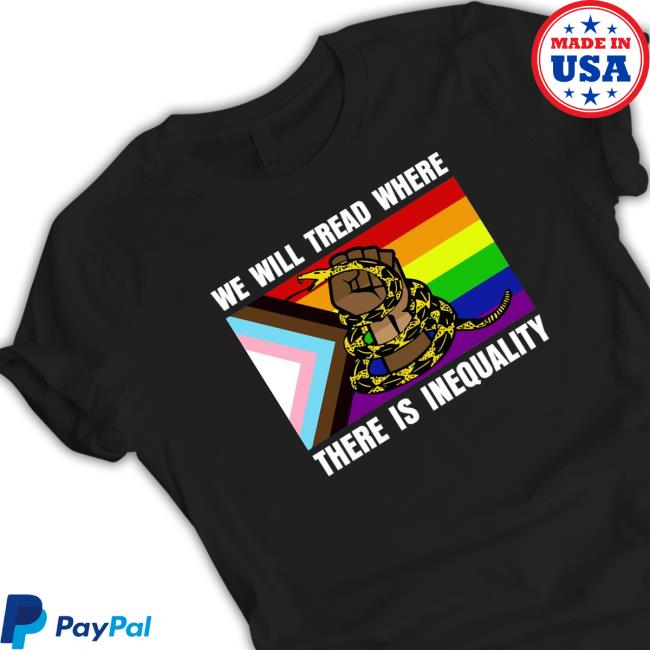 Official LGBT We Will Tread Where There Is Inequality Shirt