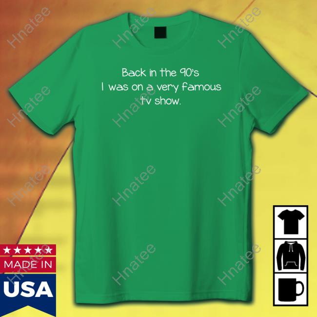 Official Back In The 90'S I Was On A Very Famous Tv Show Tee Shirt
