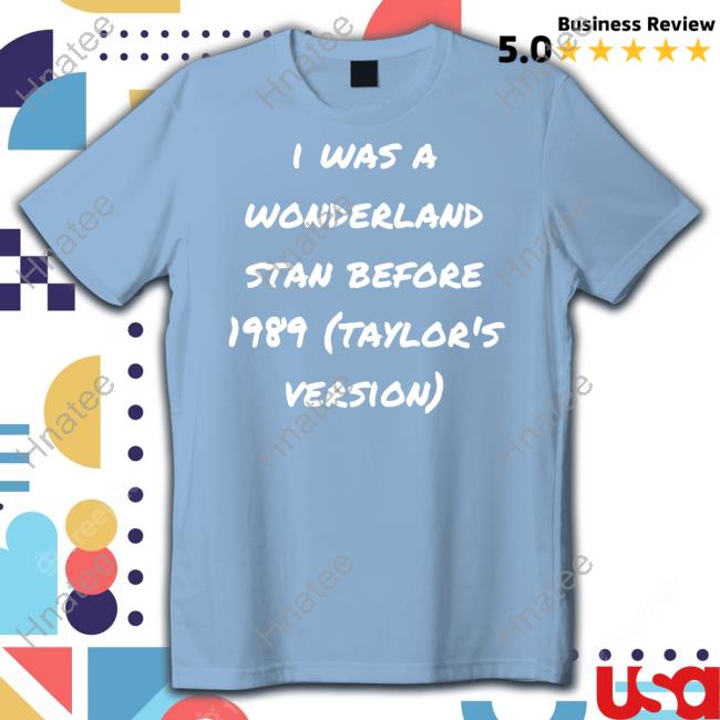 I Was A Wonderland Stan Before 1989 Taylor's Version Shirt