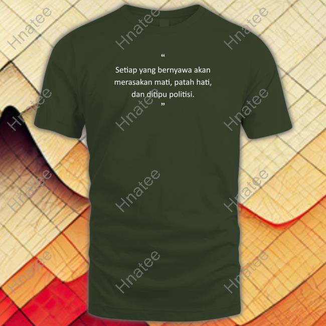 Official Setiap Yang Bernyawa Akan Merasakan Mati, Patah Hati, Dan Ditipu Politisi Long Sleeve Tee