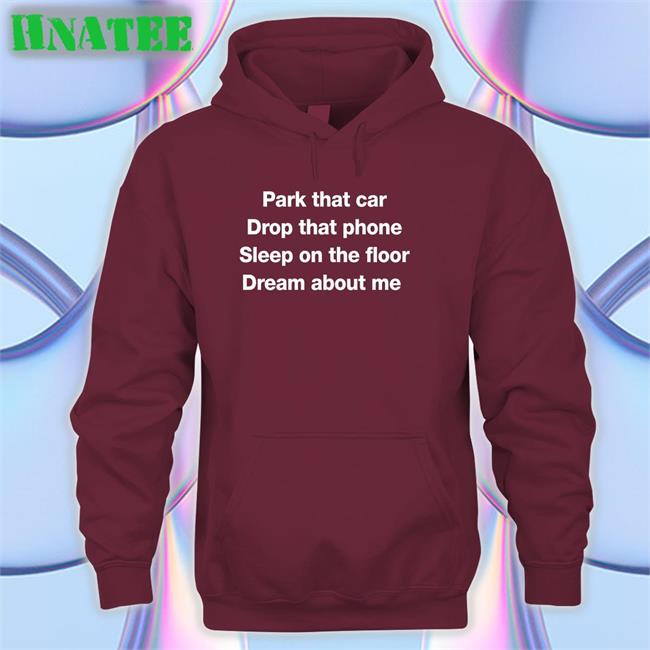 Park That Car Drop That Phone Sleep On The Floor Dream About Me T Shirts Glenn Fratty Hearst