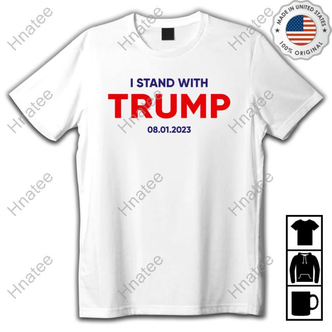 Donald Trump Merch I Stand With Trump 08 01 2023 T Shirt