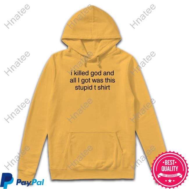 I Killed God And All I Got Was This Stupid T Shirt Shirt