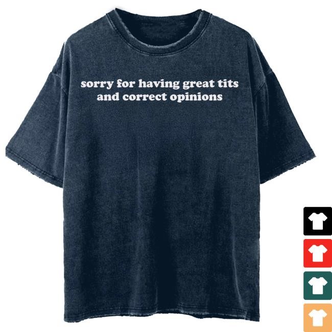 Sorry For Having Great Tits And Correct Opinions New Shirt