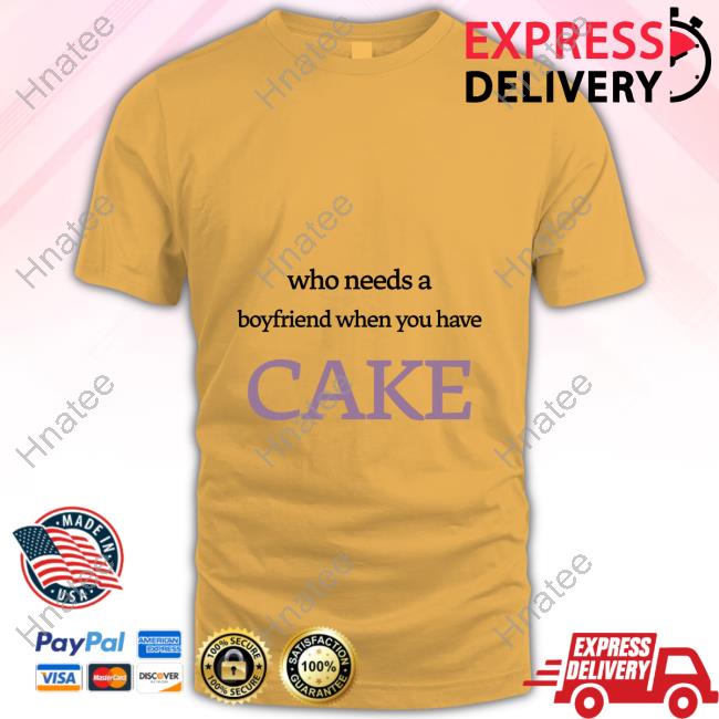 Official Spaarkd Store Who Needs A Boyfriend When You Have Cake Shirt