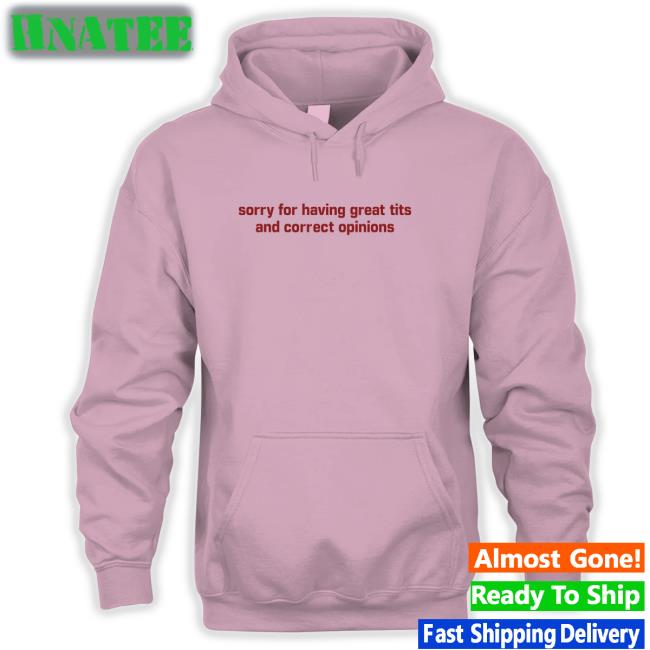 Sorry For Having Great Tits And Correct Opinions T Shirt