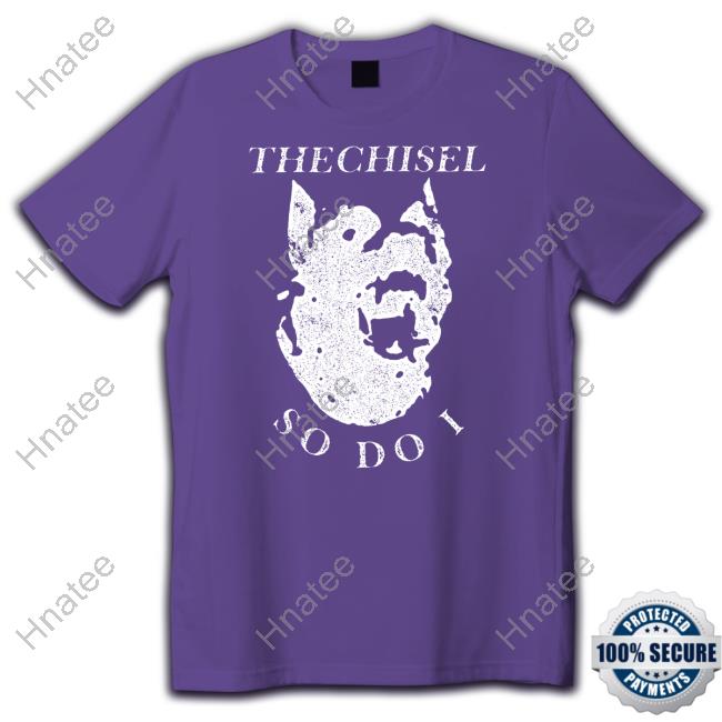 Official The Chisel So Do I T Shirt