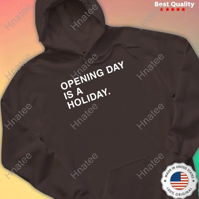 Opening Day Is A Holiday Shirts Obvious Shirts