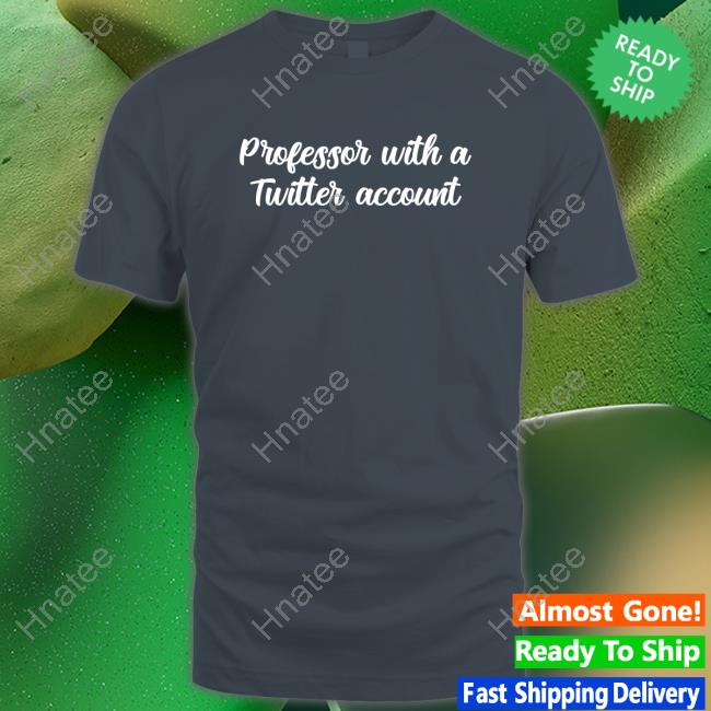 Professor With A Twitter Account Tee