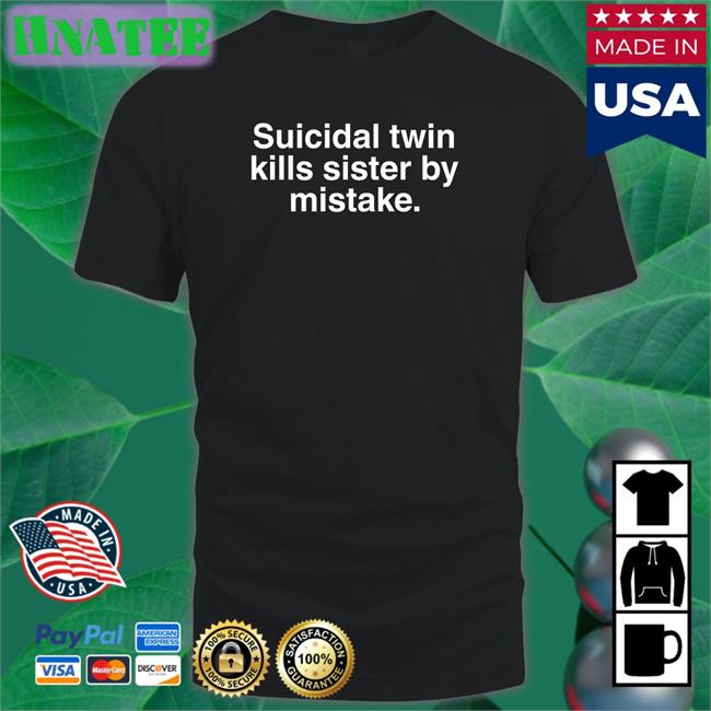 Suicidal Twin Kills Sister By Mistake Shirts Wheretoget Merch