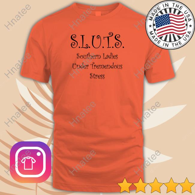 Shirts That Go Hard SLUTS Southern Ladies Under Tremendous Stress Long Sleeve T Shirt