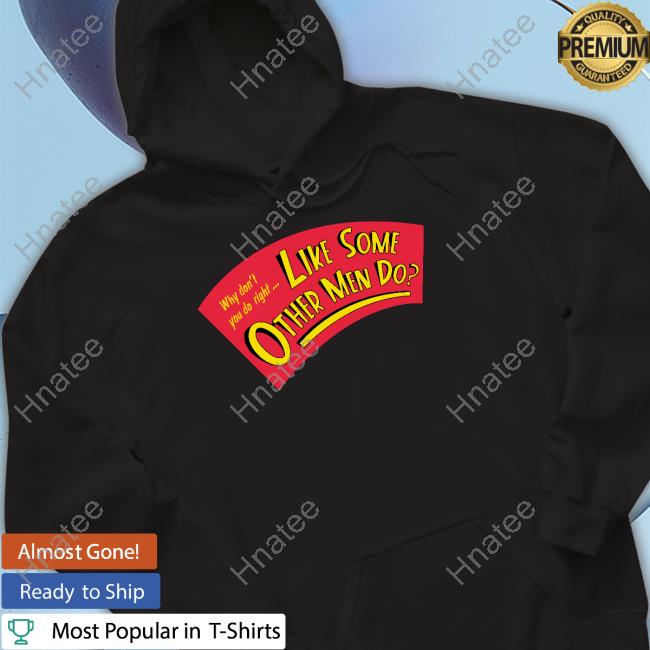 Official Why Don't You Do Right Like Some Other Men Do T Shirt