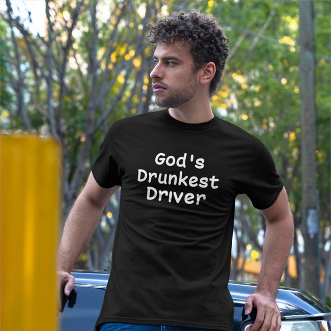 Shirts That Go Hard God's Drunkest Driver Shirt