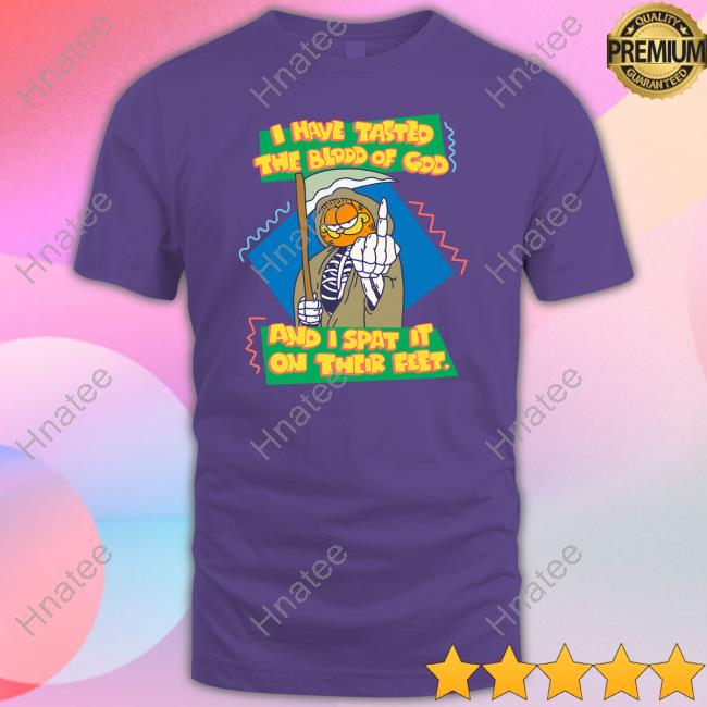 I Have Tasted The Blood Of God And I Spat It On Their Feet T Shirt