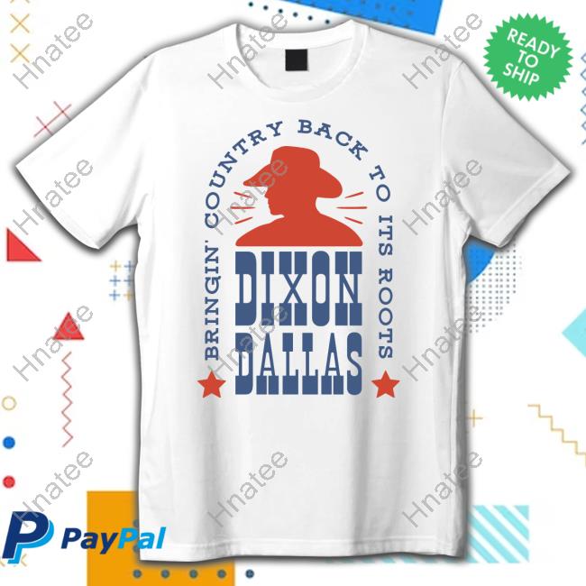 Dixon Dallas Cowboy Bringing Country Back To Its Roots Shirt
