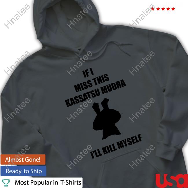 Official If I Miss This Kassatsu Mudra I'll Kill Myself T-Shirt