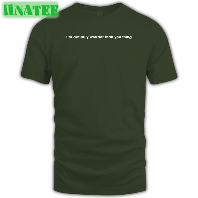 I'm Actually Weirder Than You Thing Tee Shirt Poorly Translated Shirts