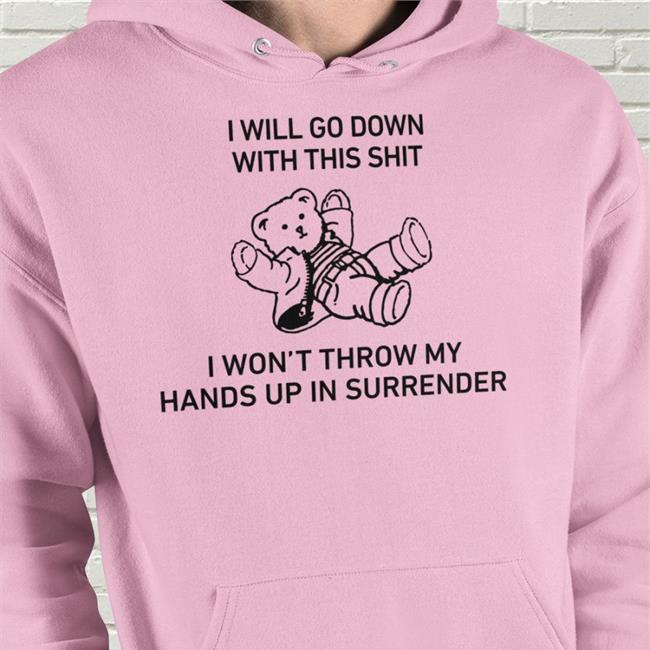 I Will Go Down With This Shit I Won’T Throw My Hands Up In Surrender Tees Shirts That Go Hard