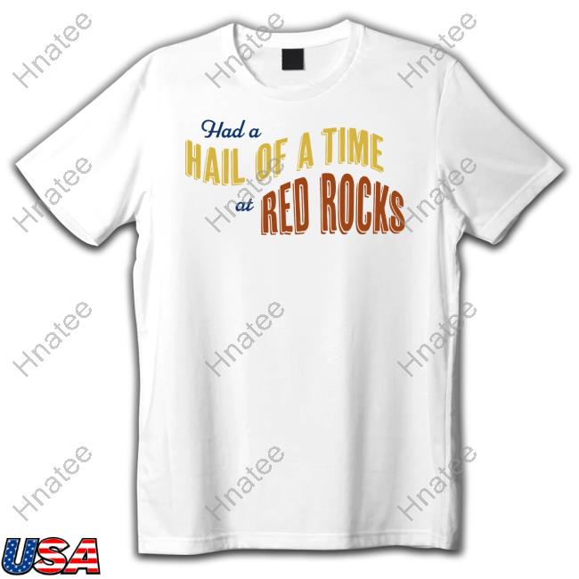 Had A Hail Of A Time At Red Rocks Tee