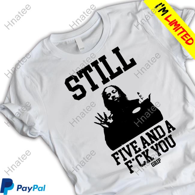 Still Five And A Fuck You Grip Tee