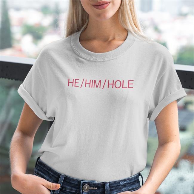 Shirts That Go He him Hole Shirts