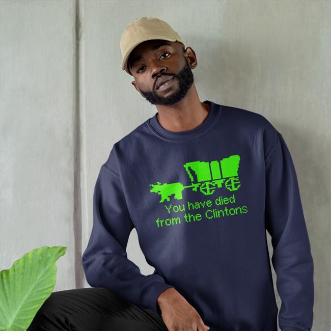 Shirts That Go Hard Merch You Have Died From The Clintons Shirt
