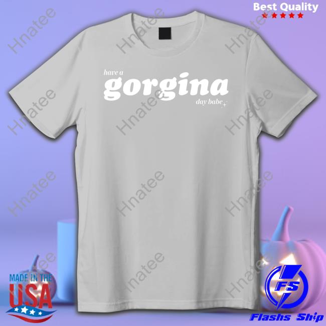 Zachariah Merch Have A Gorgina Day Babe Tee Fanjoy