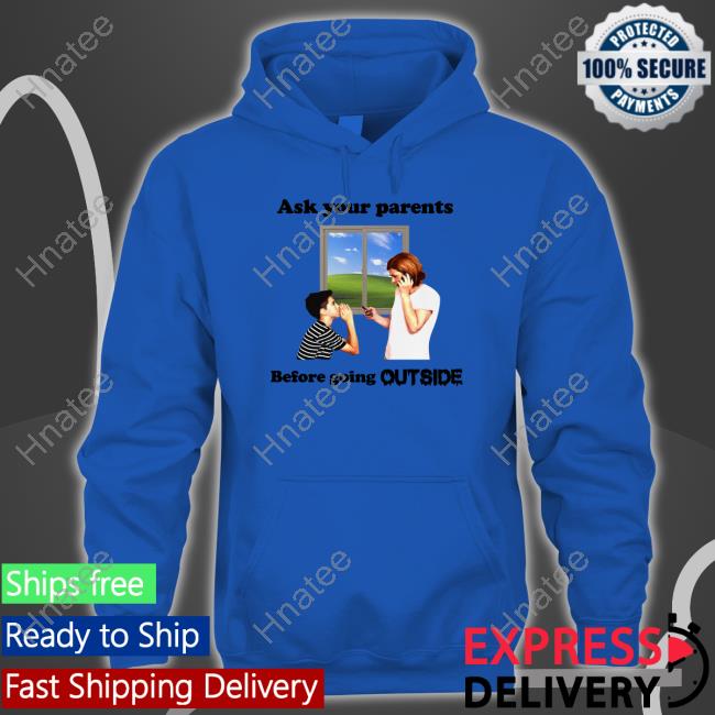 Ask Your Parents Before Going Outside Shirt Shirts That Go Hard