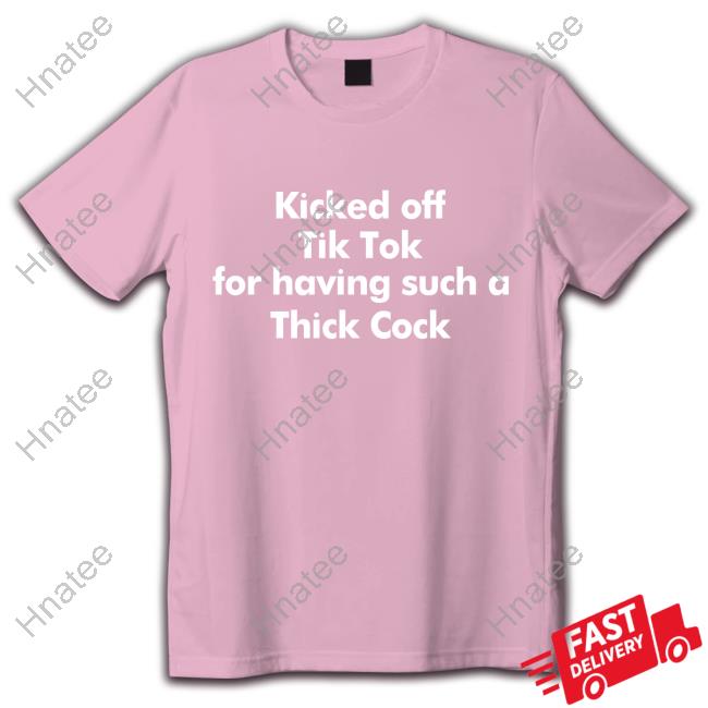 Official Kicked Off Tik Tok For Having Such A Thick Cock Shirt Hooded Sweatshirt