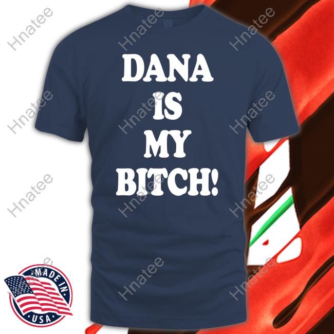Tito Ortiz Dana Is My Bitch Shirt