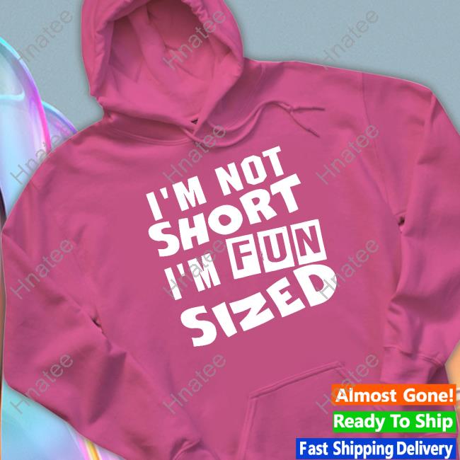 I'm Not Short I'm Fun Sized Tee Shirt I'm Not Short I'm Fun Sized Shirt