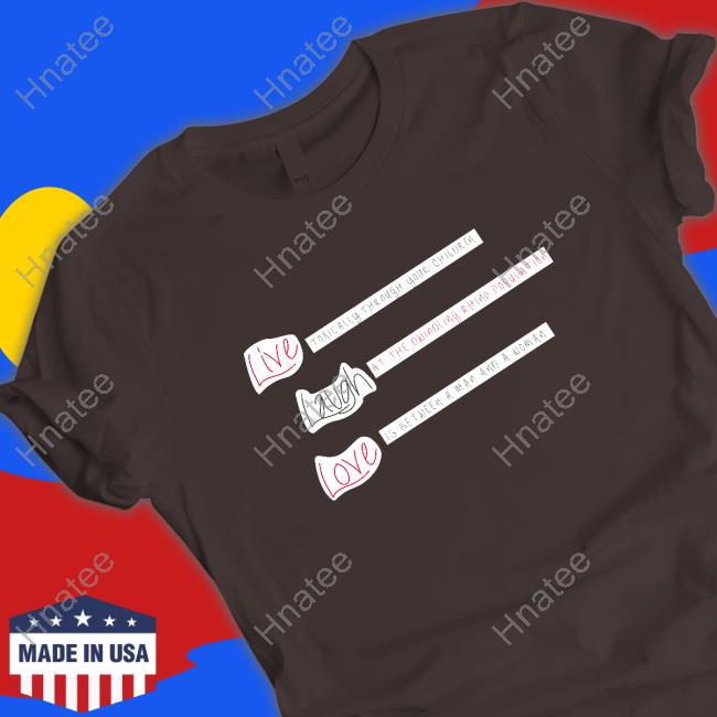 Shirts That Go Hard Live Laugh Love Shirt Shirtsthtgohard