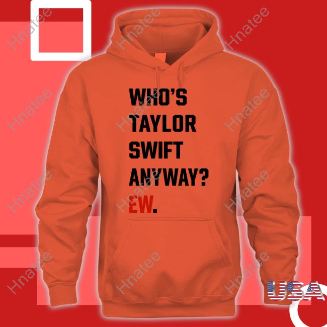 Who's Taylor Swift Anyway Ew T-Shirt The Swift Society