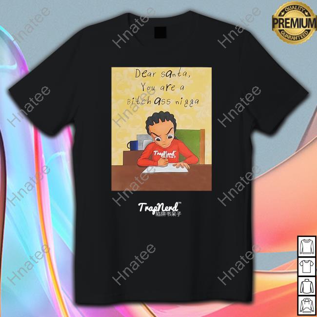 Official Dear Santa You Are A Bitch Ass Nigga Tee Shirt
