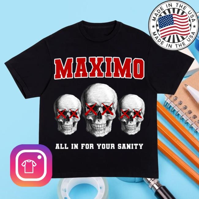 Official Maximo Apparel For My Sanity T Shirt