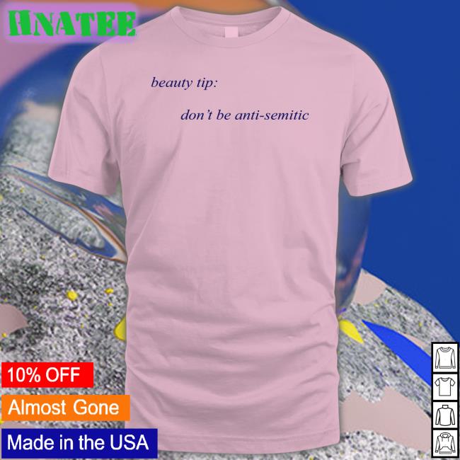 Beauty Tip Don't Be Anti Semitic Hoodie Shirts That Go Hard