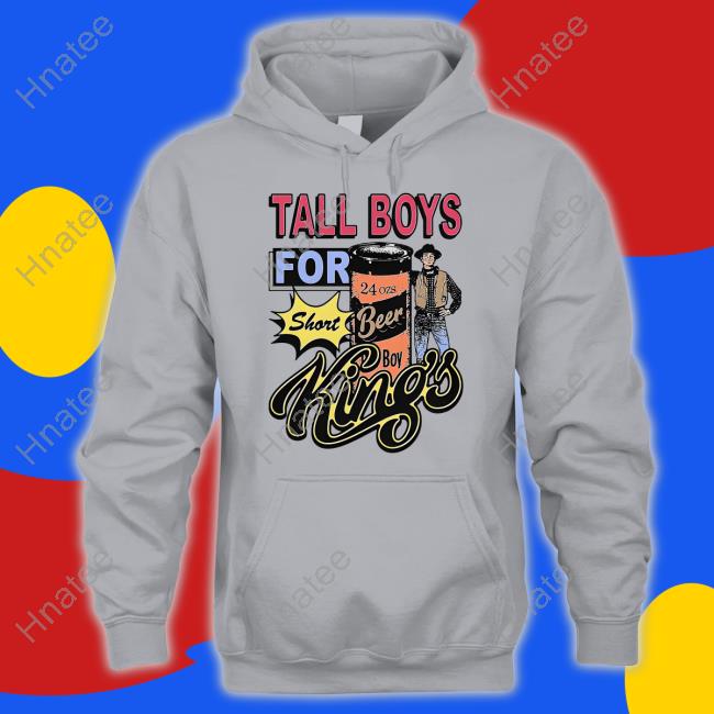Tall Boys For Short Kings Shirt Shirts That Go Hard Goodshirts Merch
