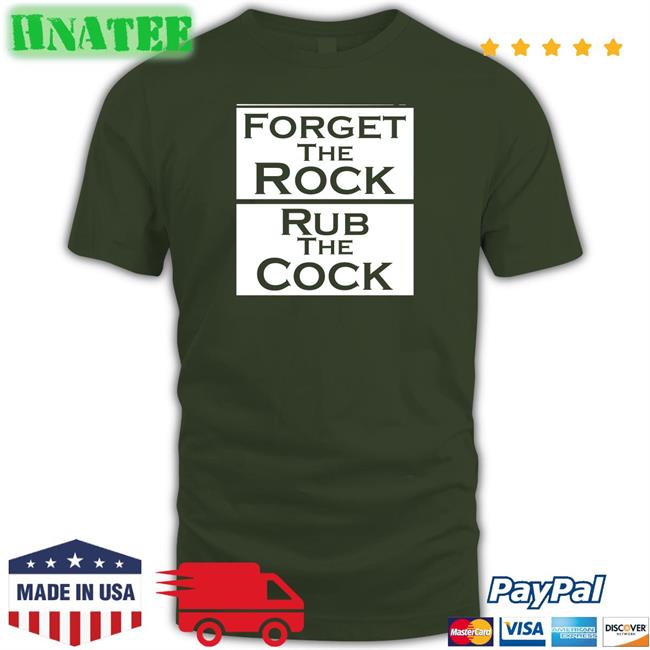 Shirts That Go Hard Forget The Rock Rub The Cock Tank Top Shirtsthtgohard