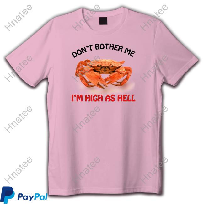 Don't Bother Me I'm High As Hell Tee Shirt