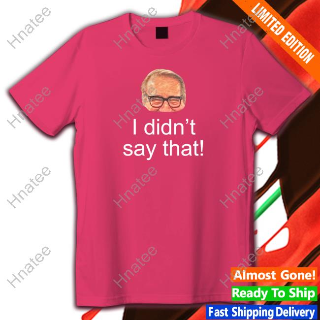 Pete Bercich Mark Rosen I Didn't Say That T-Shirt