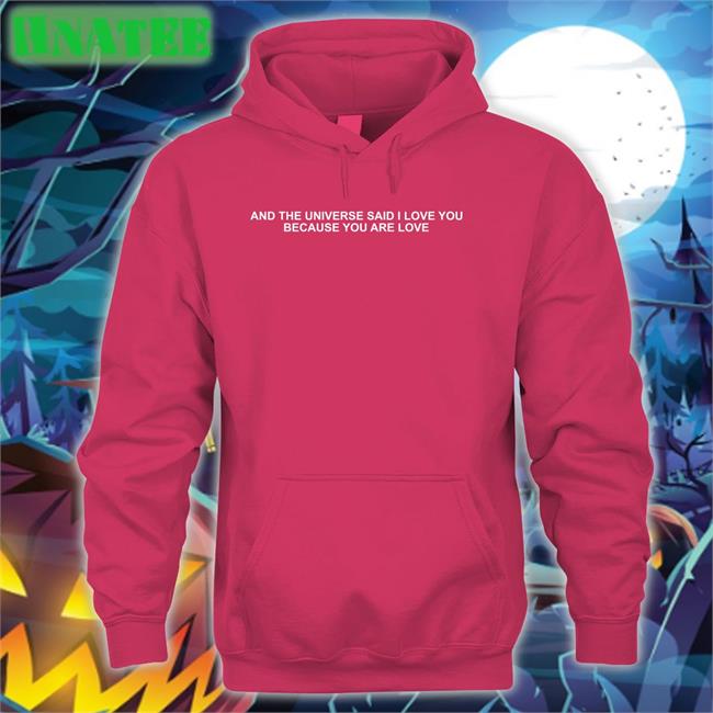 And The Universe Said I Love You Because You Are Love Tee Dream Updates