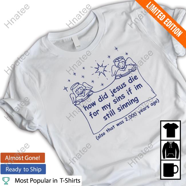 How Did Jesus Die For My Sins If I'm Still Sinning Long Sleeve Shirt