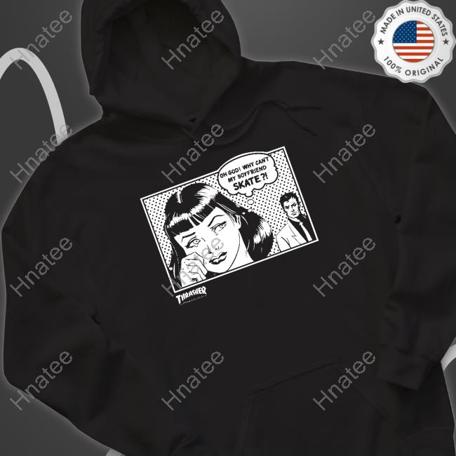 Thrasher Magazine Oh God Why Can't My Boyfriend Skate Shirt