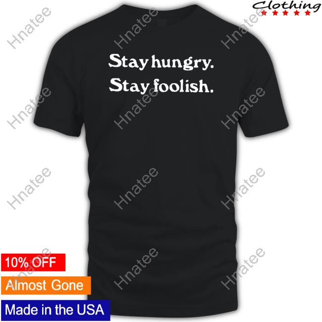 Homage Merch Stay Hungry Stay Foolish T Shirts