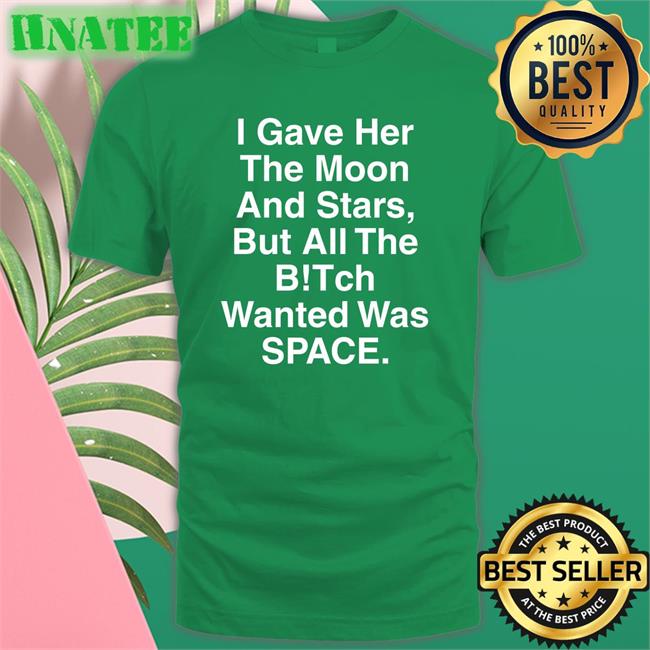 Shirts That Go Hard I Gave Her The Moon And Stars Classic Shirt 2022