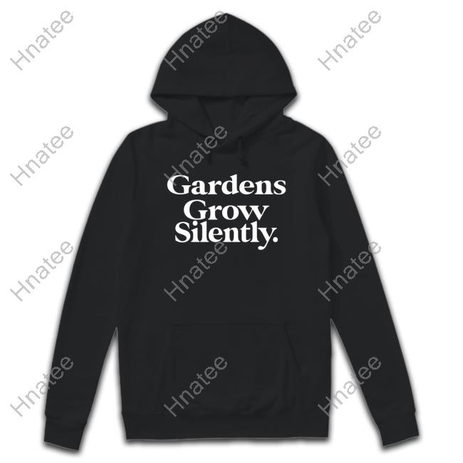 Gardens Grow Silently Shirts