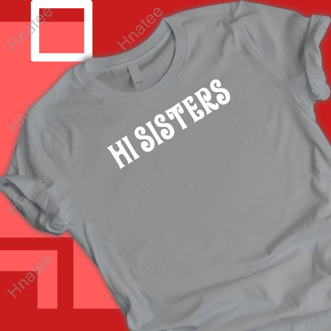Hi Sisters T Shirts