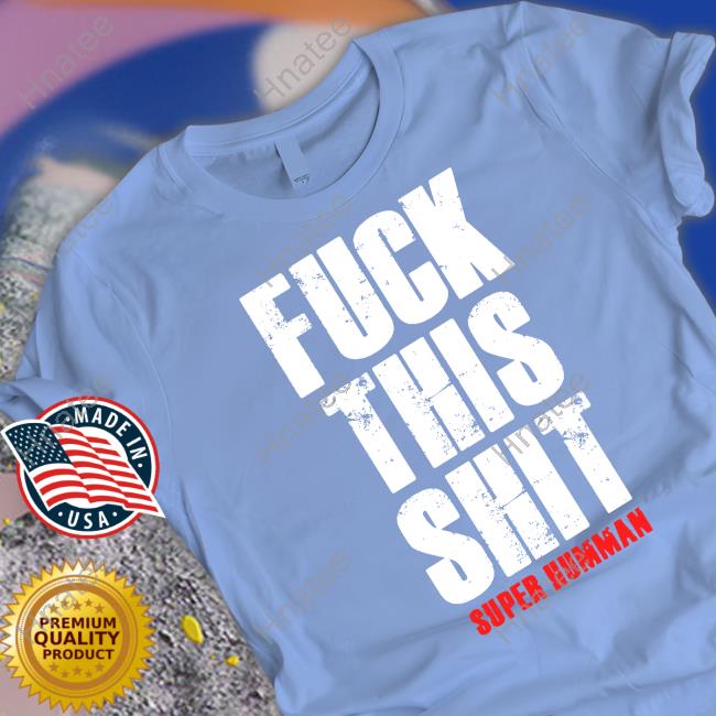 Fuck This Shit Super Humman Shirt